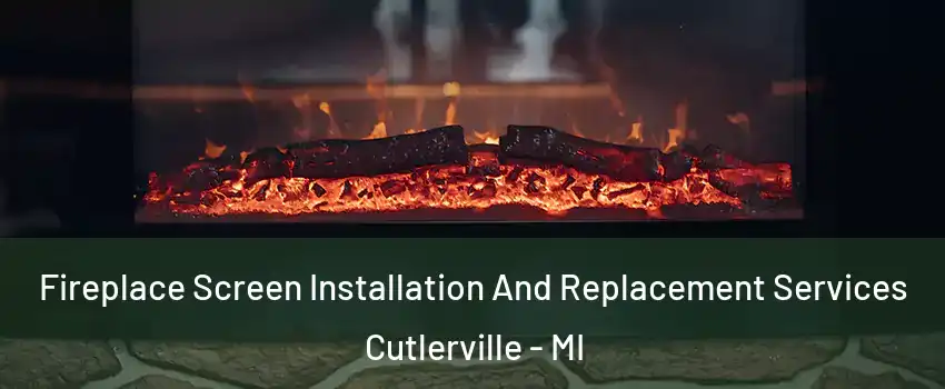  Fireplace Screen Installation And Replacement Services Cutlerville - MI