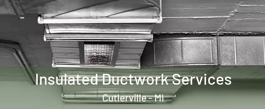  Insulated Ductwork Services Cutlerville - MI