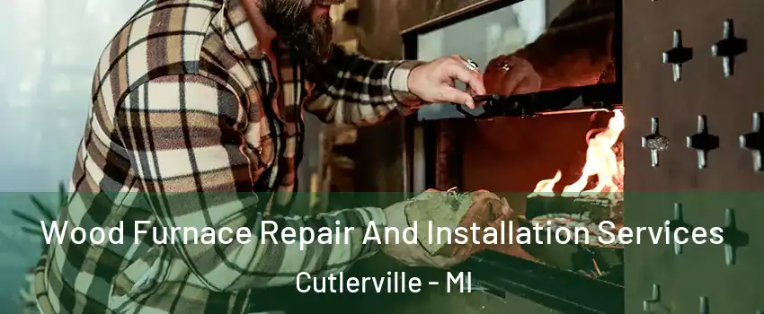  Wood Furnace Repair And Installation Services Cutlerville - MI